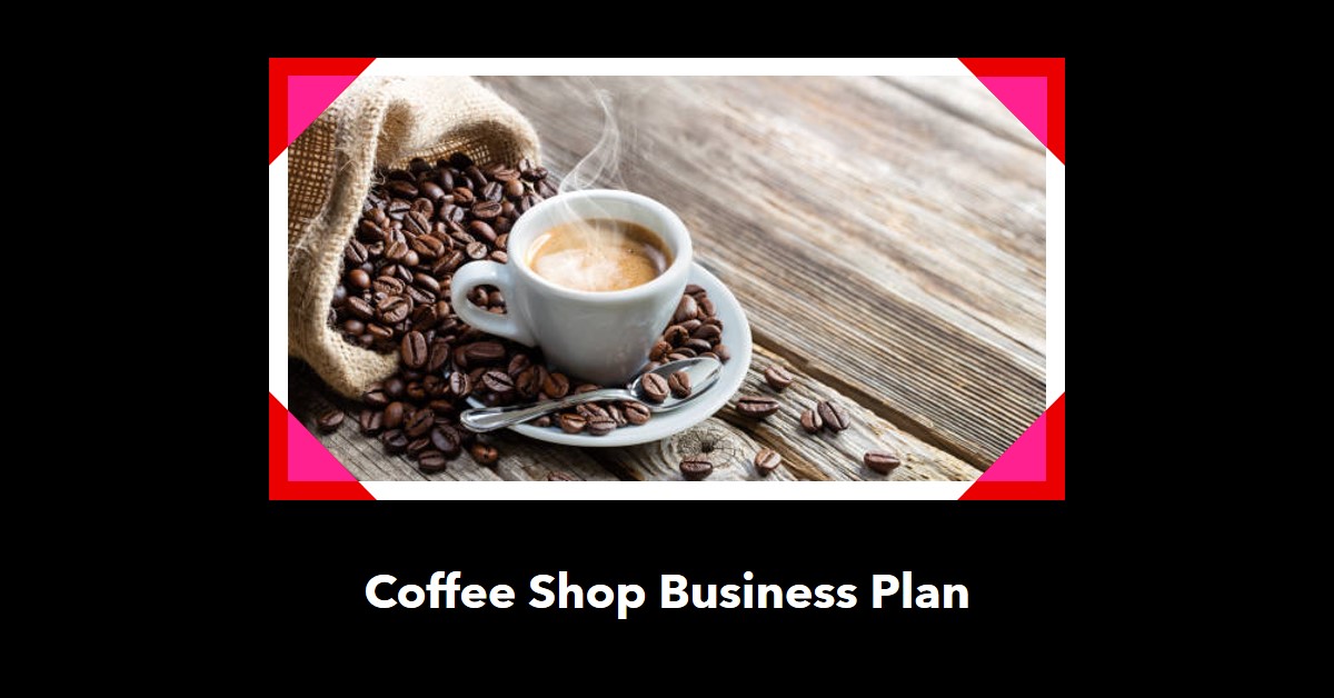 You are currently viewing BUSINESS PLAN FOR COFFEE SHOP BUSINESS