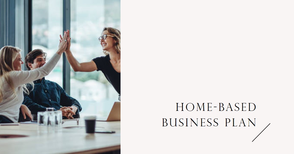 You are currently viewing BUSINESS PLAN FOR A HOME-BASED BUSINESS