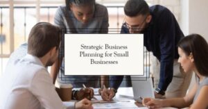 Read more about the article The Benefits of Strategic Business Planning for Small Businesses